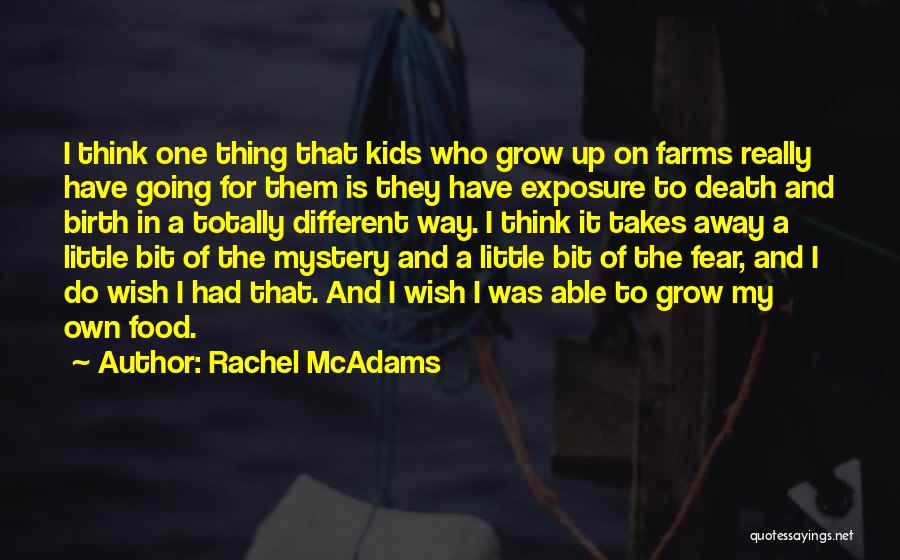 Rachel McAdams Quotes: I Think One Thing That Kids Who Grow Up On Farms Really Have Going For Them Is They Have Exposure