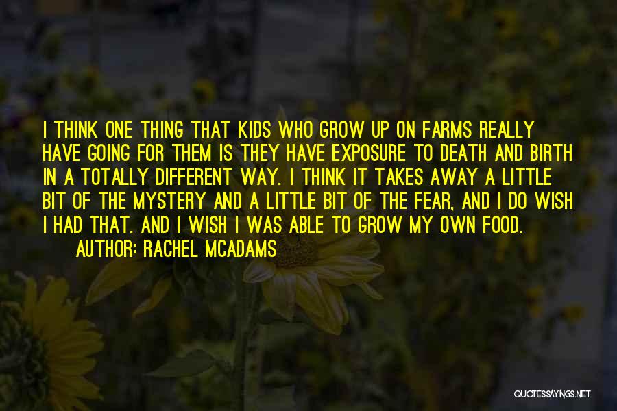 Rachel McAdams Quotes: I Think One Thing That Kids Who Grow Up On Farms Really Have Going For Them Is They Have Exposure