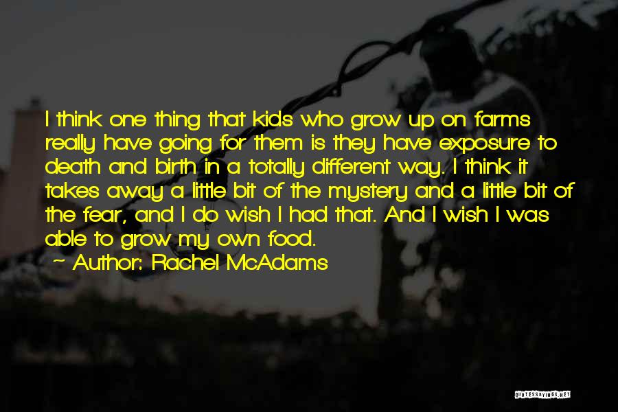 Rachel McAdams Quotes: I Think One Thing That Kids Who Grow Up On Farms Really Have Going For Them Is They Have Exposure