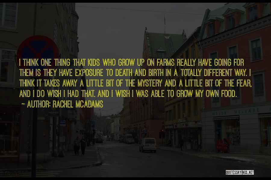 Rachel McAdams Quotes: I Think One Thing That Kids Who Grow Up On Farms Really Have Going For Them Is They Have Exposure