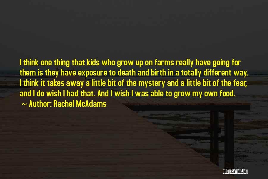 Rachel McAdams Quotes: I Think One Thing That Kids Who Grow Up On Farms Really Have Going For Them Is They Have Exposure