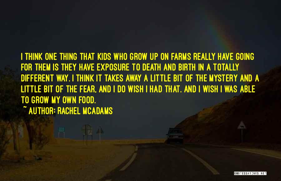 Rachel McAdams Quotes: I Think One Thing That Kids Who Grow Up On Farms Really Have Going For Them Is They Have Exposure