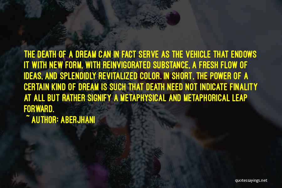 Aberjhani Quotes: The Death Of A Dream Can In Fact Serve As The Vehicle That Endows It With New Form, With Reinvigorated