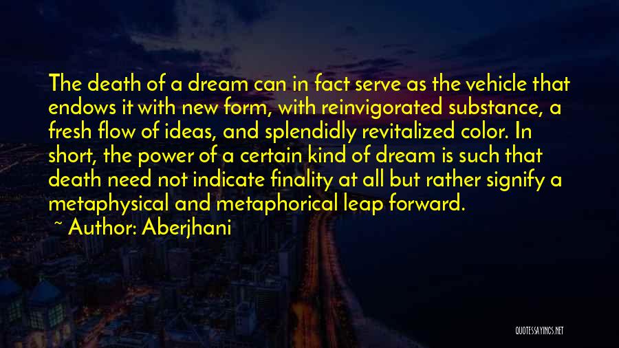 Aberjhani Quotes: The Death Of A Dream Can In Fact Serve As The Vehicle That Endows It With New Form, With Reinvigorated