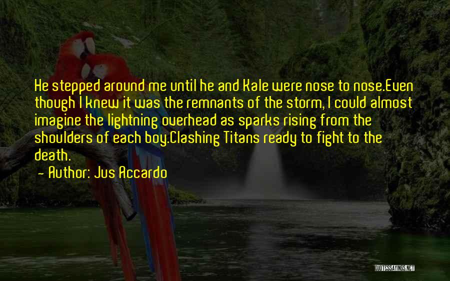 Jus Accardo Quotes: He Stepped Around Me Until He And Kale Were Nose To Nose.even Though I Knew It Was The Remnants Of