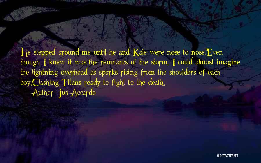Jus Accardo Quotes: He Stepped Around Me Until He And Kale Were Nose To Nose.even Though I Knew It Was The Remnants Of