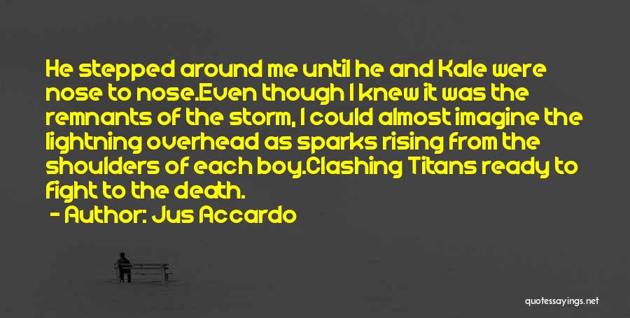 Jus Accardo Quotes: He Stepped Around Me Until He And Kale Were Nose To Nose.even Though I Knew It Was The Remnants Of