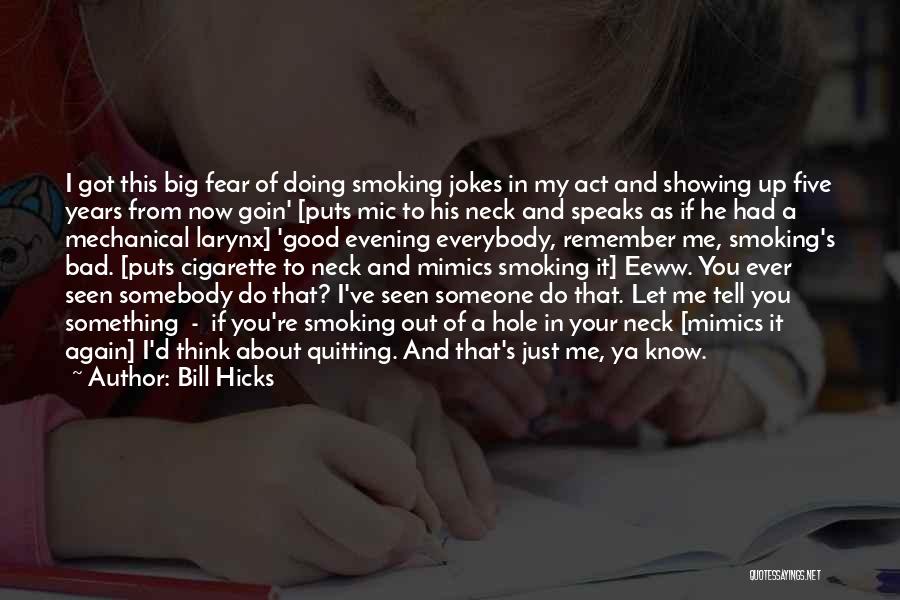 Bill Hicks Quotes: I Got This Big Fear Of Doing Smoking Jokes In My Act And Showing Up Five Years From Now Goin'