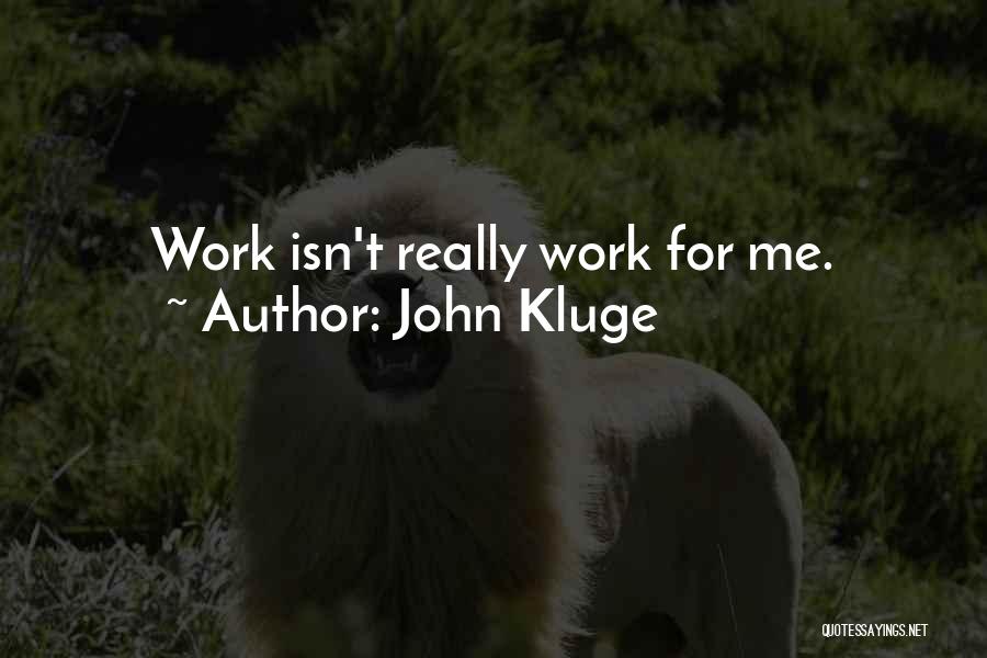 John Kluge Quotes: Work Isn't Really Work For Me.