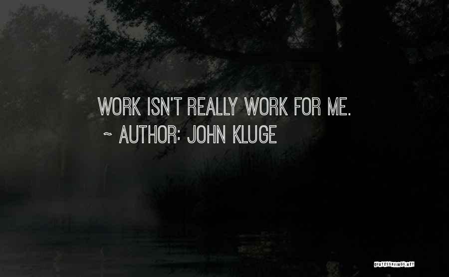 John Kluge Quotes: Work Isn't Really Work For Me.