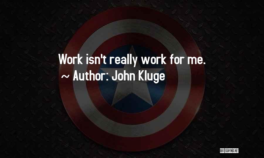 John Kluge Quotes: Work Isn't Really Work For Me.