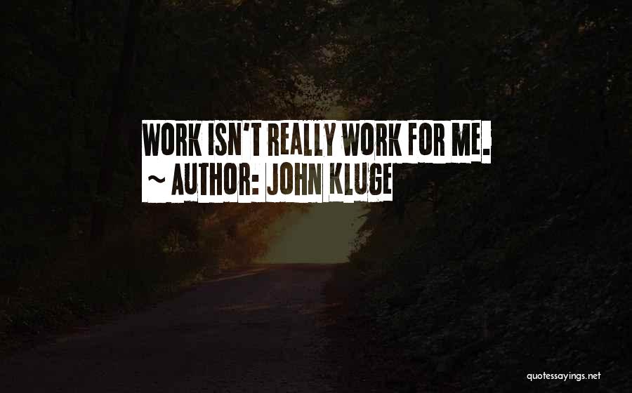 John Kluge Quotes: Work Isn't Really Work For Me.