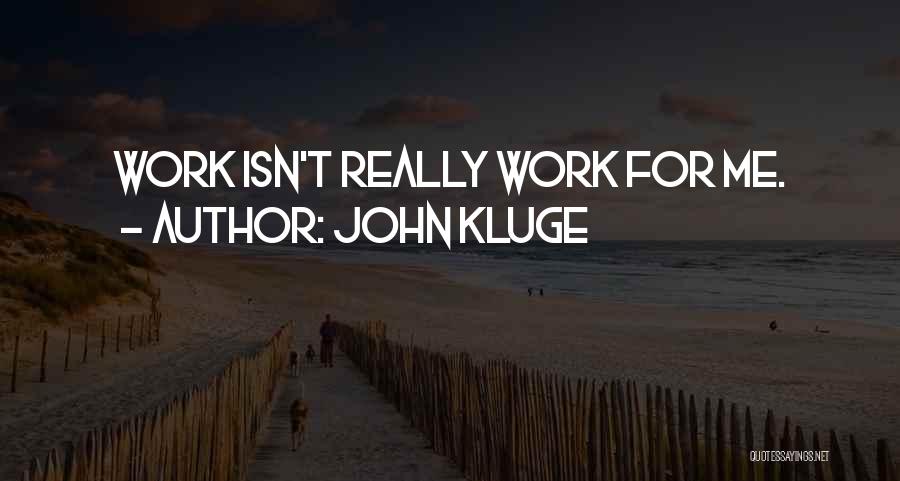 John Kluge Quotes: Work Isn't Really Work For Me.