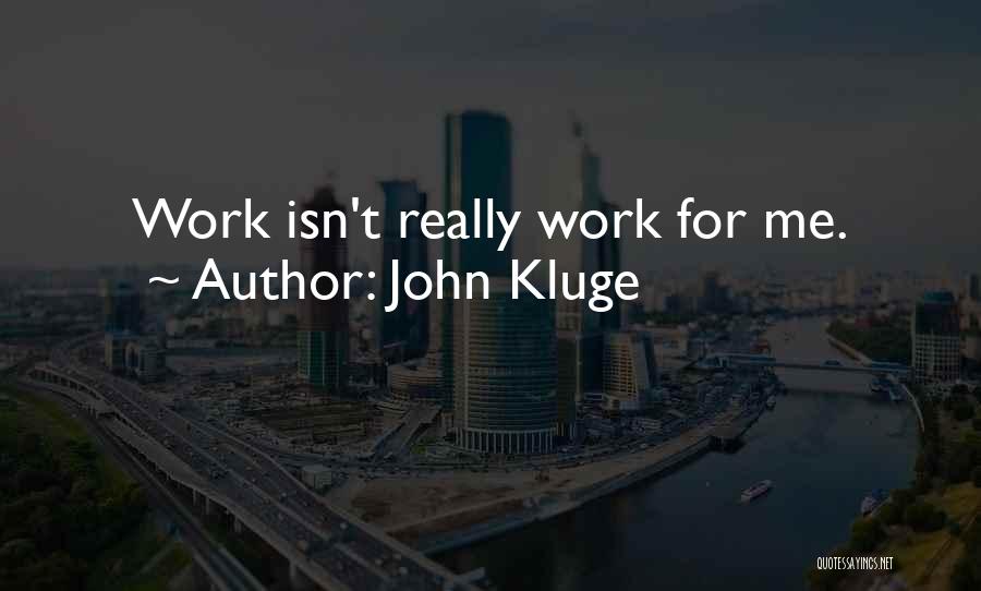 John Kluge Quotes: Work Isn't Really Work For Me.