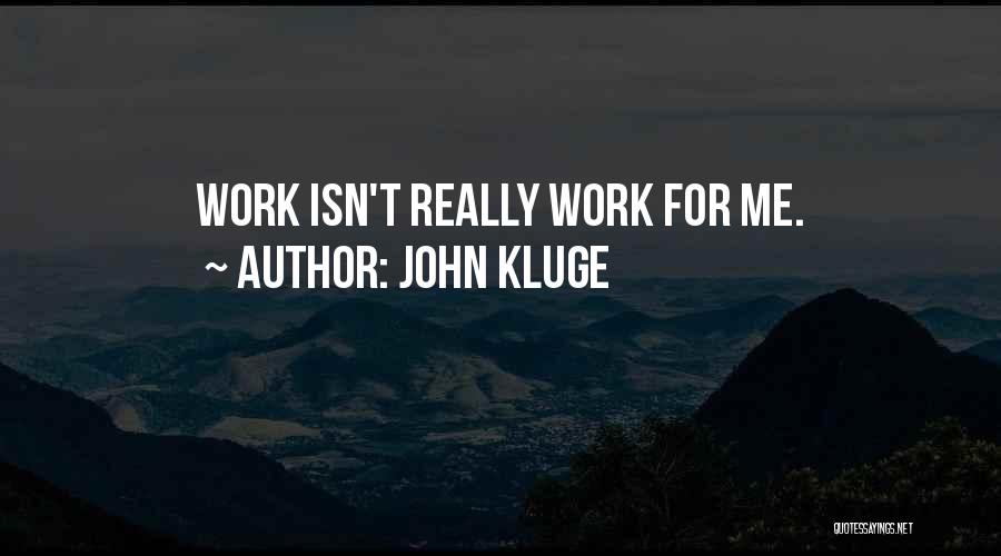 John Kluge Quotes: Work Isn't Really Work For Me.