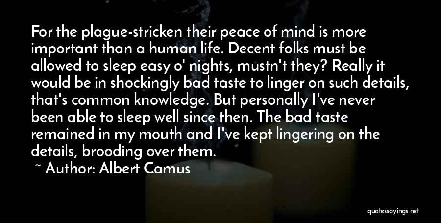 Albert Camus Quotes: For The Plague-stricken Their Peace Of Mind Is More Important Than A Human Life. Decent Folks Must Be Allowed To