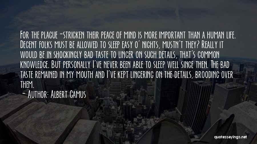 Albert Camus Quotes: For The Plague-stricken Their Peace Of Mind Is More Important Than A Human Life. Decent Folks Must Be Allowed To