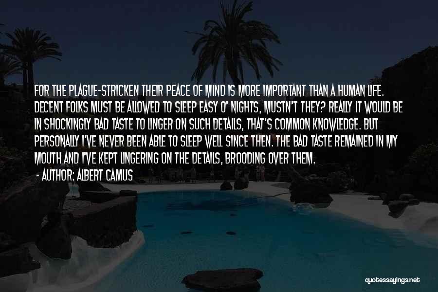 Albert Camus Quotes: For The Plague-stricken Their Peace Of Mind Is More Important Than A Human Life. Decent Folks Must Be Allowed To