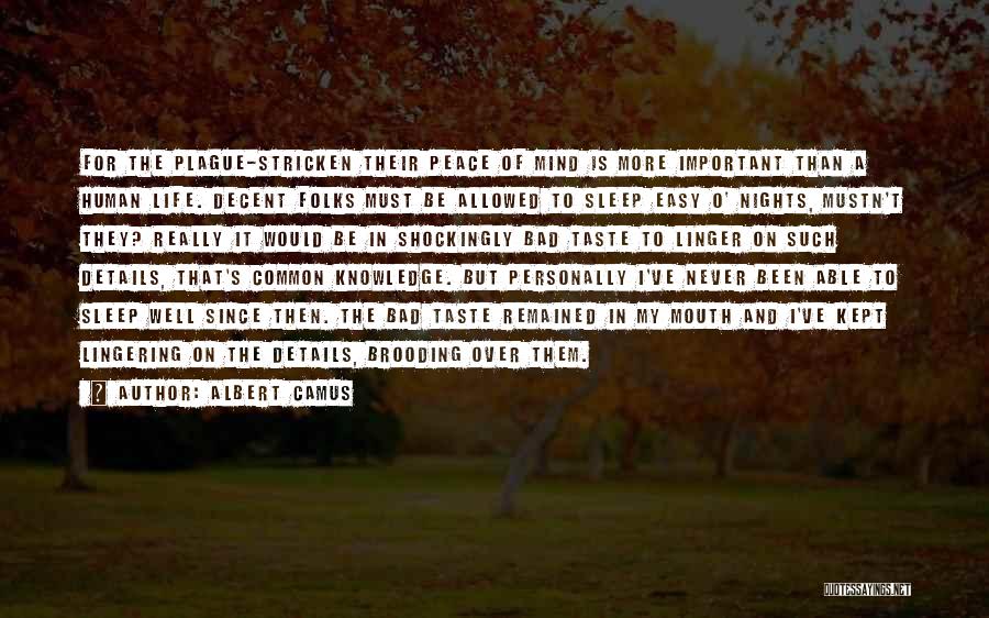 Albert Camus Quotes: For The Plague-stricken Their Peace Of Mind Is More Important Than A Human Life. Decent Folks Must Be Allowed To