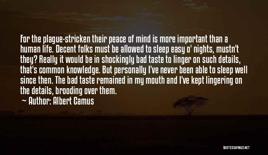 Albert Camus Quotes: For The Plague-stricken Their Peace Of Mind Is More Important Than A Human Life. Decent Folks Must Be Allowed To