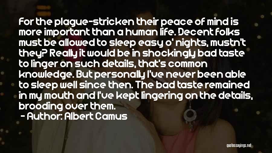 Albert Camus Quotes: For The Plague-stricken Their Peace Of Mind Is More Important Than A Human Life. Decent Folks Must Be Allowed To