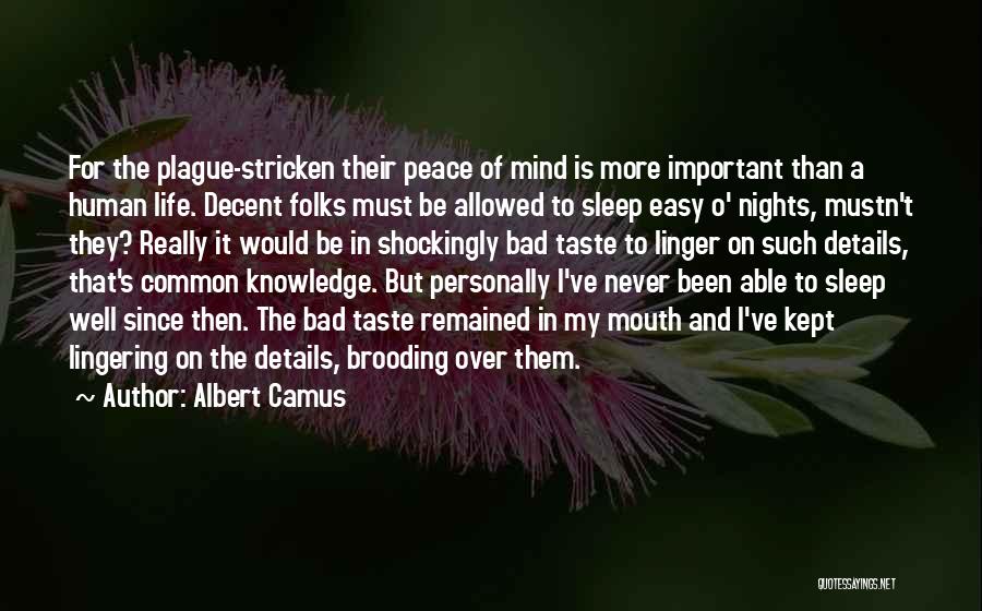 Albert Camus Quotes: For The Plague-stricken Their Peace Of Mind Is More Important Than A Human Life. Decent Folks Must Be Allowed To