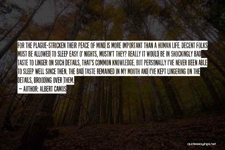 Albert Camus Quotes: For The Plague-stricken Their Peace Of Mind Is More Important Than A Human Life. Decent Folks Must Be Allowed To
