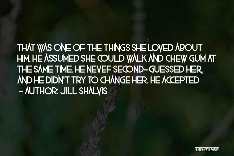 Jill Shalvis Quotes: That Was One Of The Things She Loved About Him. He Assumed She Could Walk And Chew Gum At The