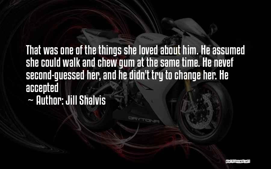 Jill Shalvis Quotes: That Was One Of The Things She Loved About Him. He Assumed She Could Walk And Chew Gum At The