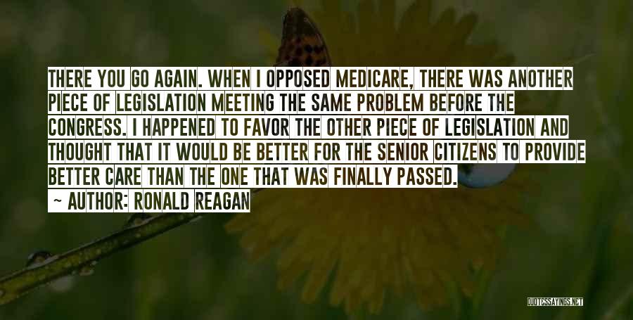 Ronald Reagan Quotes: There You Go Again. When I Opposed Medicare, There Was Another Piece Of Legislation Meeting The Same Problem Before The