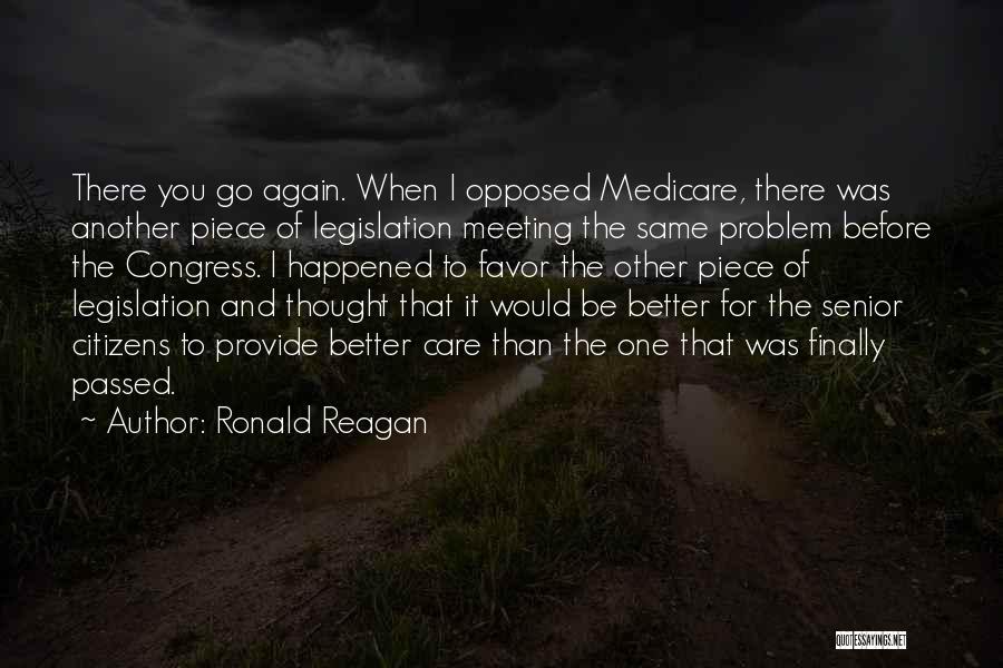 Ronald Reagan Quotes: There You Go Again. When I Opposed Medicare, There Was Another Piece Of Legislation Meeting The Same Problem Before The