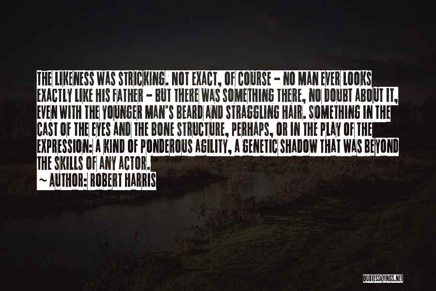 Robert Harris Quotes: The Likeness Was Stricking. Not Exact, Of Course - No Man Ever Looks Exactly Like His Father - But There