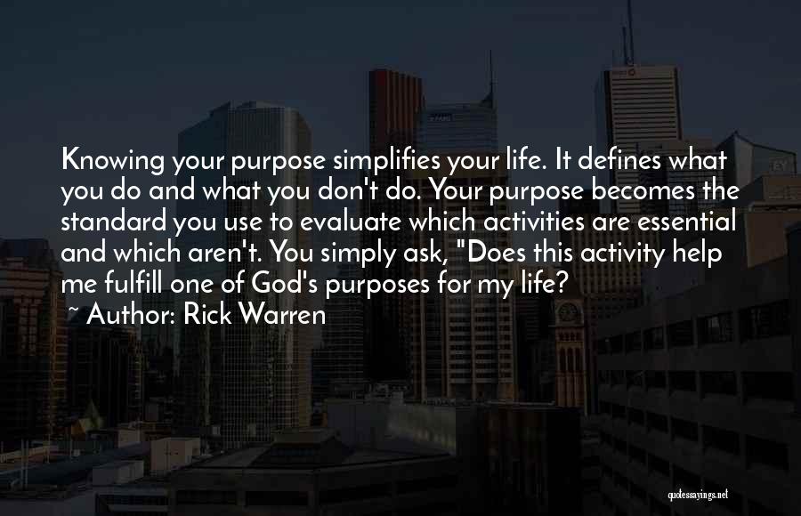 Rick Warren Quotes: Knowing Your Purpose Simplifies Your Life. It Defines What You Do And What You Don't Do. Your Purpose Becomes The