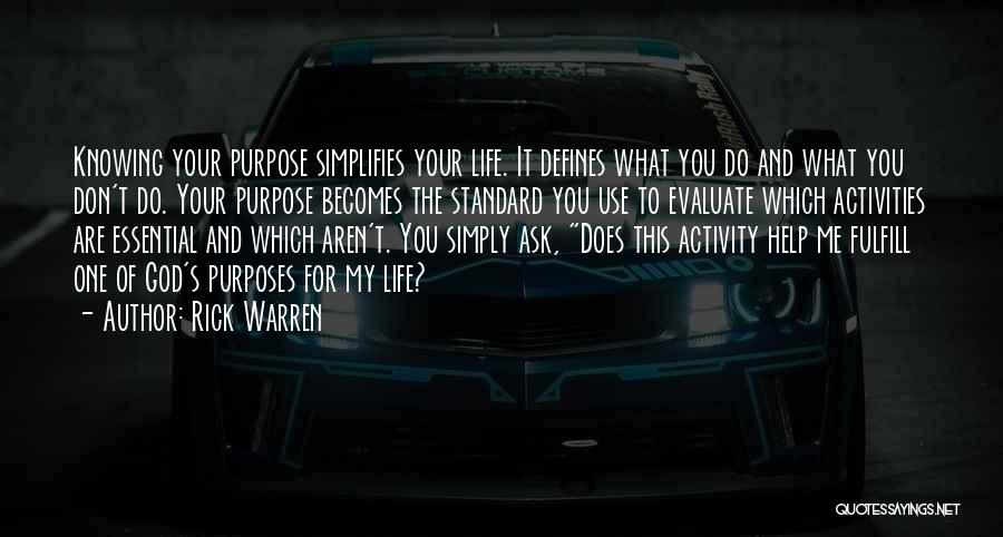 Rick Warren Quotes: Knowing Your Purpose Simplifies Your Life. It Defines What You Do And What You Don't Do. Your Purpose Becomes The