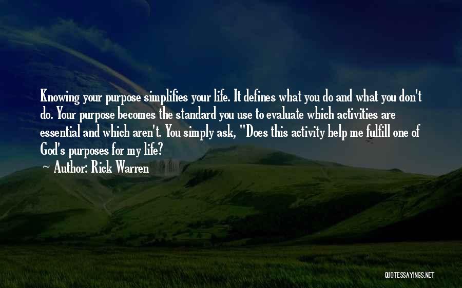 Rick Warren Quotes: Knowing Your Purpose Simplifies Your Life. It Defines What You Do And What You Don't Do. Your Purpose Becomes The