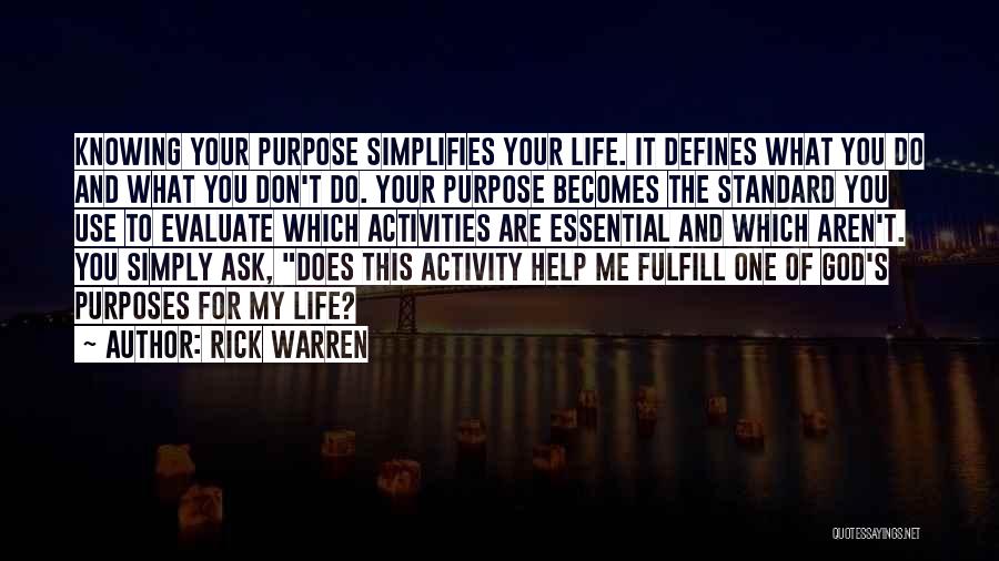 Rick Warren Quotes: Knowing Your Purpose Simplifies Your Life. It Defines What You Do And What You Don't Do. Your Purpose Becomes The