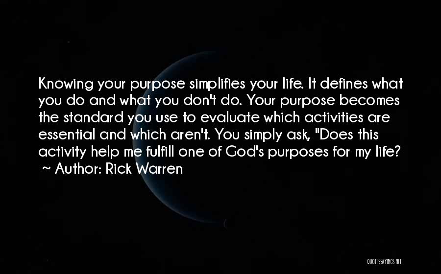 Rick Warren Quotes: Knowing Your Purpose Simplifies Your Life. It Defines What You Do And What You Don't Do. Your Purpose Becomes The