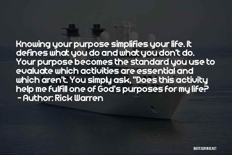 Rick Warren Quotes: Knowing Your Purpose Simplifies Your Life. It Defines What You Do And What You Don't Do. Your Purpose Becomes The