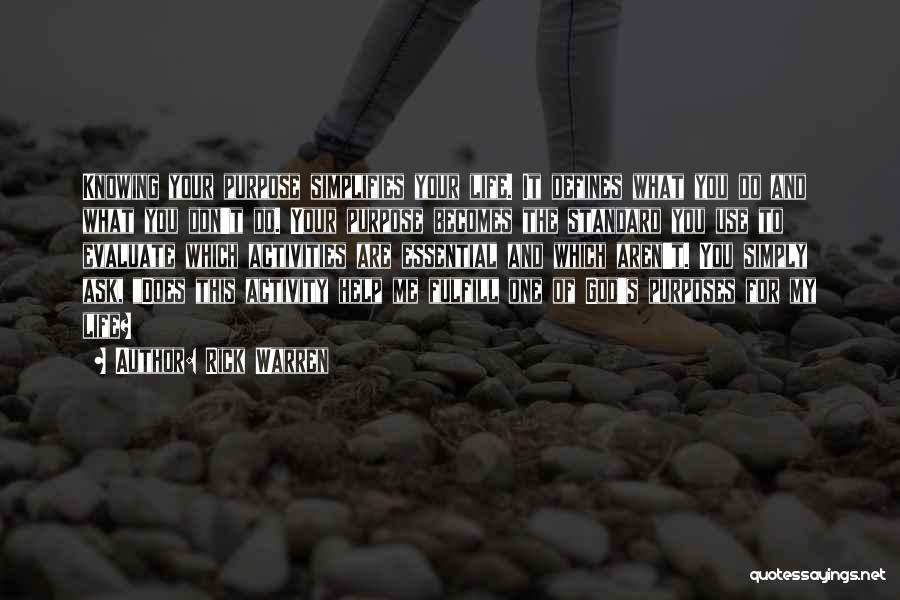 Rick Warren Quotes: Knowing Your Purpose Simplifies Your Life. It Defines What You Do And What You Don't Do. Your Purpose Becomes The