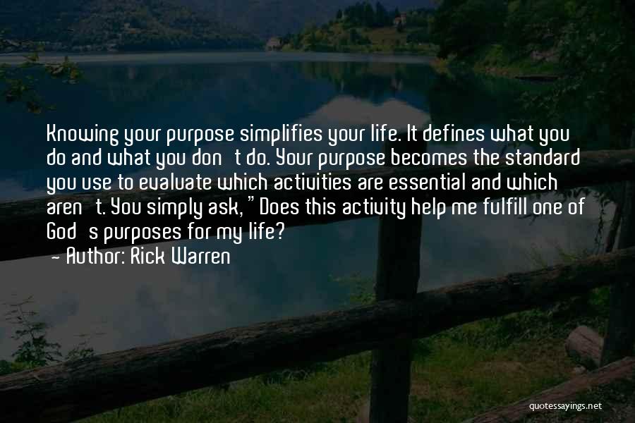 Rick Warren Quotes: Knowing Your Purpose Simplifies Your Life. It Defines What You Do And What You Don't Do. Your Purpose Becomes The