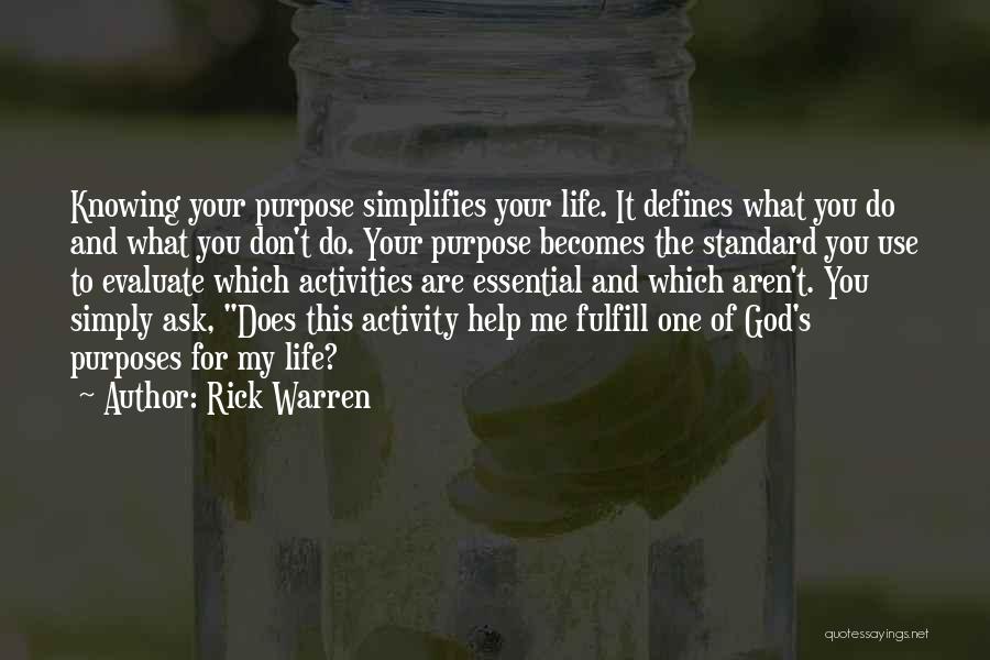 Rick Warren Quotes: Knowing Your Purpose Simplifies Your Life. It Defines What You Do And What You Don't Do. Your Purpose Becomes The