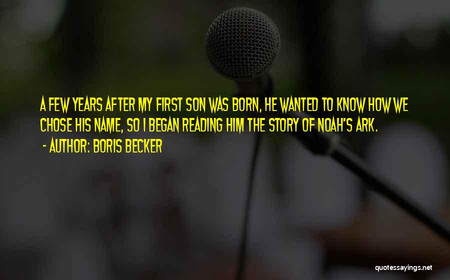 Boris Becker Quotes: A Few Years After My First Son Was Born, He Wanted To Know How We Chose His Name, So I