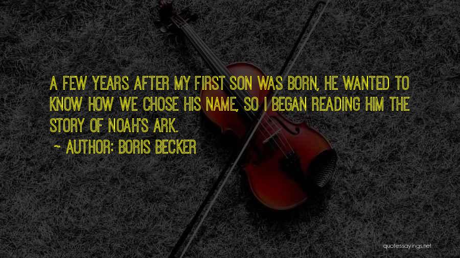 Boris Becker Quotes: A Few Years After My First Son Was Born, He Wanted To Know How We Chose His Name, So I