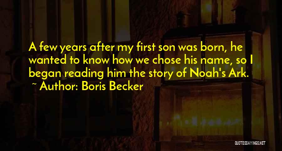 Boris Becker Quotes: A Few Years After My First Son Was Born, He Wanted To Know How We Chose His Name, So I