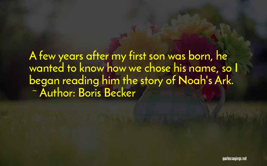 Boris Becker Quotes: A Few Years After My First Son Was Born, He Wanted To Know How We Chose His Name, So I