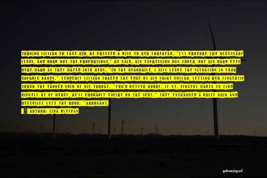 Lisa Kleypas Quotes: Turning Lillian To Face Him, He Pressed A Kiss To Her Forehead. I'll Procure The Necessary Items, And Work Out