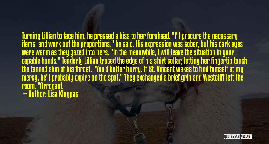 Lisa Kleypas Quotes: Turning Lillian To Face Him, He Pressed A Kiss To Her Forehead. I'll Procure The Necessary Items, And Work Out