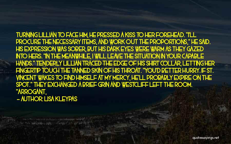 Lisa Kleypas Quotes: Turning Lillian To Face Him, He Pressed A Kiss To Her Forehead. I'll Procure The Necessary Items, And Work Out