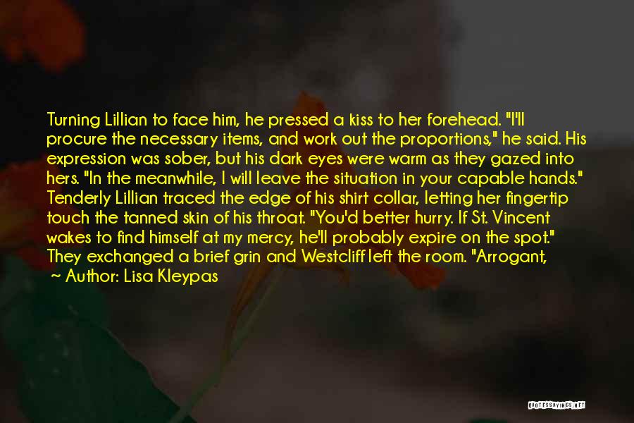 Lisa Kleypas Quotes: Turning Lillian To Face Him, He Pressed A Kiss To Her Forehead. I'll Procure The Necessary Items, And Work Out
