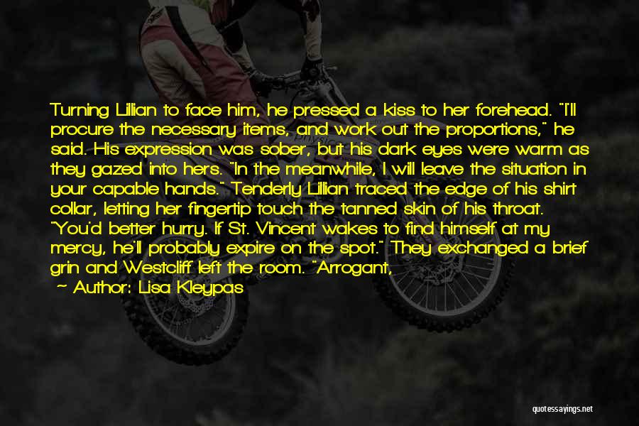 Lisa Kleypas Quotes: Turning Lillian To Face Him, He Pressed A Kiss To Her Forehead. I'll Procure The Necessary Items, And Work Out
